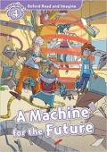 Oxford Read and Imagine Level 4 A Machine for the Future купить