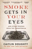 Smoke Gets in Your Eyes : And Other Lessons from the Crematorium купить