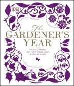 DK: The Gardener's Year: Create, Care For, and Enjoy Your Garden Season by Season купить