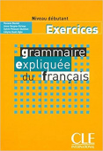 Grammaire expliquee du français: Debutant A1/A2 - Exercices купить