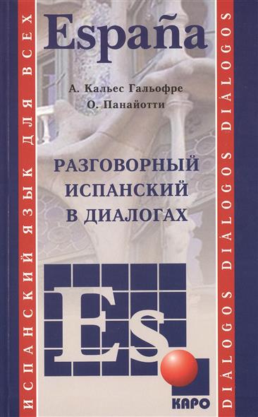 Кальес Гальофре А., Панайотти О.  Разговорный испанский в диалогах купить