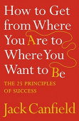 How to Get from Where You Are to Where You Want to Be: The 25 Principles of Success купить