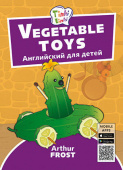 Arthur Frost Игрушки из овощей / Vegetable toys. Пособие для детей 3–5 лет. QR-код для аудио. Английский язык купить