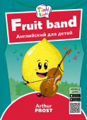 Arthur Frost Фруктовый оркестр / Fruit band. Пособие для детей 3–5 лет. QR-код для аудио. Английский язык купить