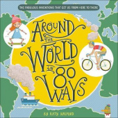Around The World in 80 Ways The Fabulous Inventions that get us From Here to There купить