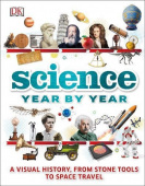 DK: Science Year by Year: A visual history, from stone tools to space travel купить