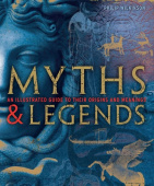 Myths and Legends: An Illustrated Guide to Their Origins and Meanings купить