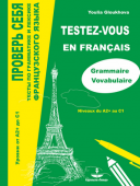 Глухова Ю.Н. Проверь себя. Тесты по грамматике и лексике французского языка. Уровни от А2+ до С1 купить