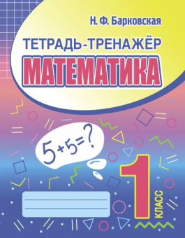 Барковская Н.Ф. Математика. 1 класс. Тетрадь-тренажер купить
